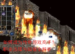如何成为传奇游戏高手?职业选择与回报全解析 如何成为传奇游戏高手?职业选择与回报全解析