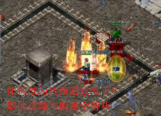 如何成为传奇游戏高手?职业选择与回报全解析 如何成为传奇游戏高手?职业选择与回报全解析