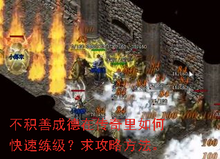 不积善成德在传奇里如何快速练级?求攻略方法。 不积善成德在传奇里如何快速练级?求攻略方法。