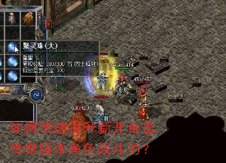 如何快速提升新开合击传奇版本角色战斗力? 如何快速提升新开合击传奇版本角色战斗力?