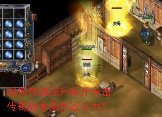 如何快速提升新开合击传奇版本角色战斗力? 如何快速提升新开合击传奇版本角色战斗力?