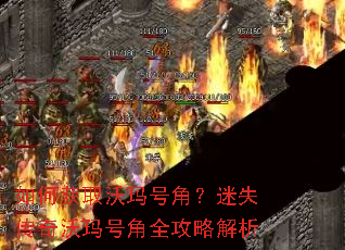 如何获取沃玛号角?迷失传奇沃玛号角全攻略解析 如何获取沃玛号角?迷失传奇沃玛号角全攻略解析