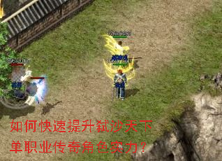 如何快速提升弑沙天下单职业传奇角色实力? 如何快速提升弑沙天下单职业传奇角色实力?