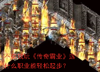 不花钱玩《传奇霸业》选什么职业能轻松起步? 不花钱玩《传奇霸业》选什么职业能轻松起步?