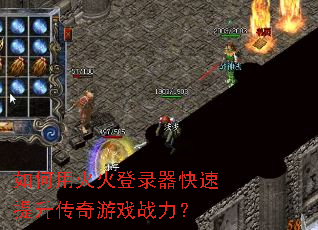 如何用火火登录器快速提升传奇游戏战力? 如何用火火登录器快速提升传奇游戏战力?