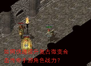 如何快速提升复古微变合击传奇手游角色战力? 如何快速提升复古微变合击传奇手游角色战力?