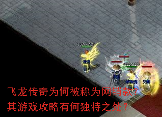 飞龙传奇为何被称为网销款?其游戏攻略有何独特之处? 飞龙传奇为何被称为网销款?其游戏攻略有何独特之处?