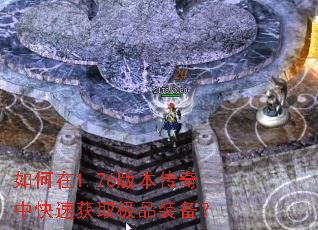 如何在1.76版本传奇中快速获取极品装备? 如何在1.76版本传奇中快速获取极品装备?