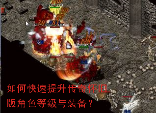 如何快速提升传奇怀旧版角色等级与装备? 如何快速提升传奇怀旧版角色等级与装备?