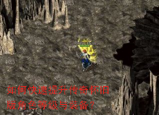 如何快速提升传奇怀旧版角色等级与装备? 如何快速提升传奇怀旧版角色等级与装备?