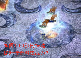 如何1.80秒内快速提升传奇游戏战力? 如何1.80秒内快速提升传奇游戏战力?